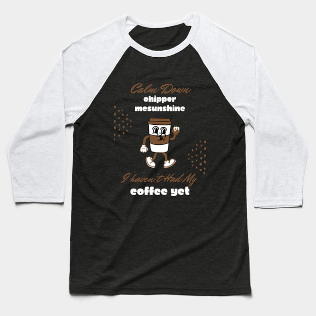 Calm Down Chipper McSunshine Coffee Shirt - Witty Morning Message Tee - Daily Wear for Coffee Fans - Fun Birthday Gift Baseball T-Shirt by TeeGeek Boutique